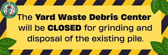 Yard Waste Debris Center will be closed starting 7/2