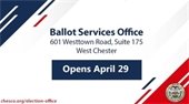 Ballot Services Office, 601 Westtown Road, Suite 175, West Chester Opens April 29